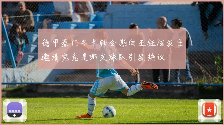 德甲豪门冬季转会期向王钰栋发出邀请究竟是哪支球队引发热议